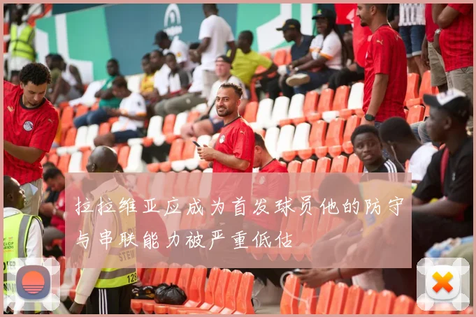 拉拉维亚应成为首发球员他的防守与串联能力被严重低估
